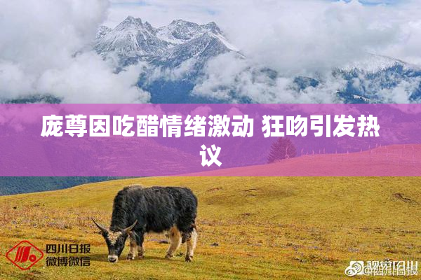庞尊因吃醋情绪激动 狂吻引发热议