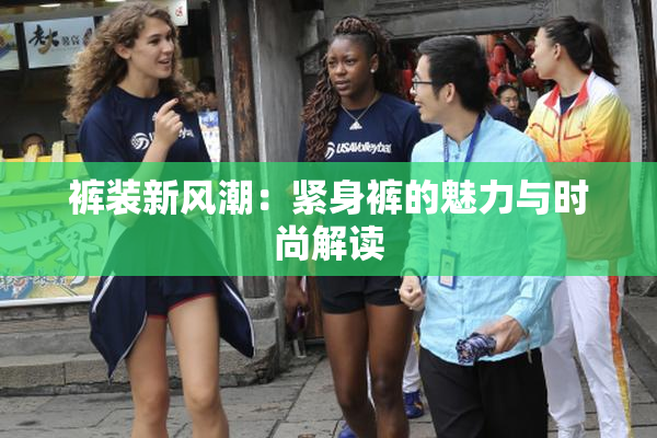 裤装新风潮：紧身裤的魅力与时尚解读