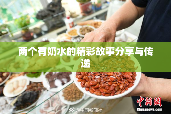 两个有奶水的精彩故事分享与传递