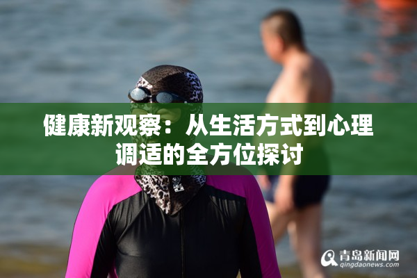 健康新观察：从生活方式到心理调适的全方位探讨
