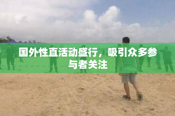 国外性直活动盛行，吸引众多参与者关注