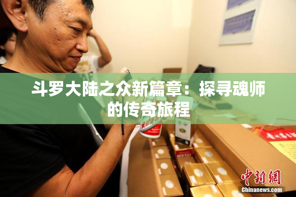 斗罗大陆之众新篇章：探寻魂师的传奇旅程