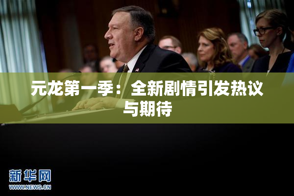 元龙第一季：全新剧情引发热议与期待