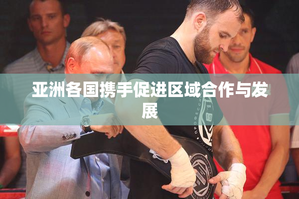 亚洲各国携手促进区域合作与发展
