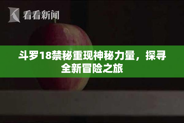 斗罗18禁秘重现神秘力量，探寻全新冒险之旅