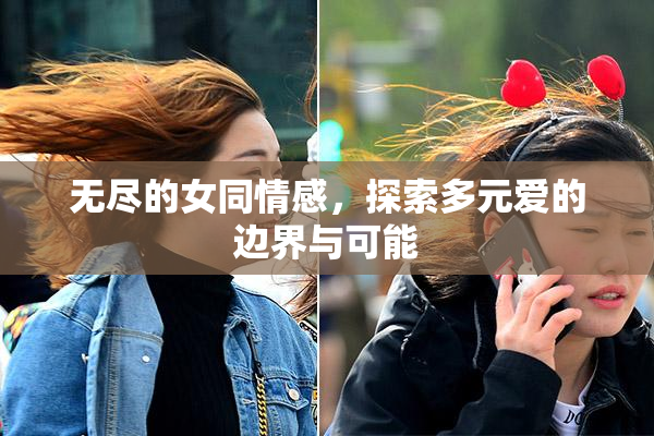 无尽的女同情感，探索多元爱的边界与可能