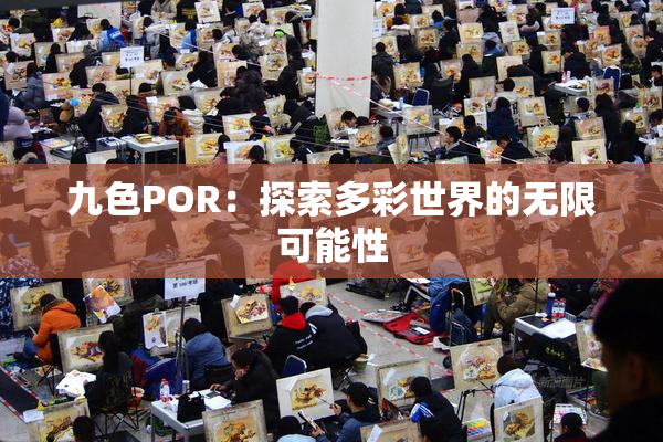 九色POR：探索多彩世界的无限可能性