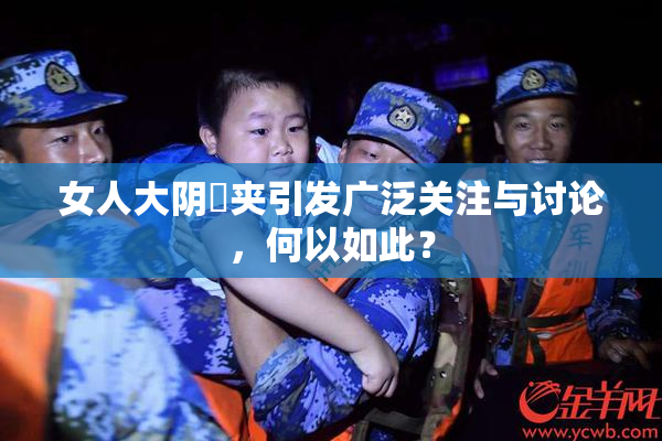 女人大阴脣夹引发广泛关注与讨论，何以如此？