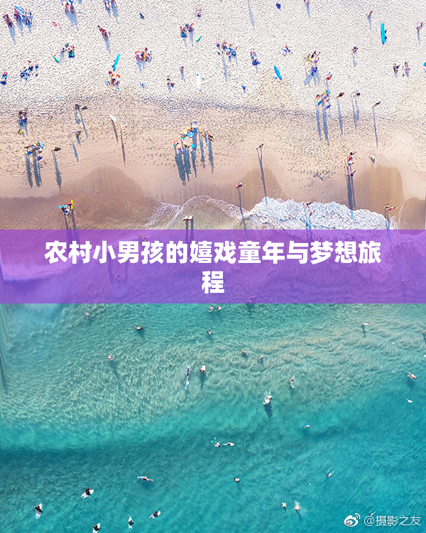 农村小男孩的嬉戏童年与梦想旅程
