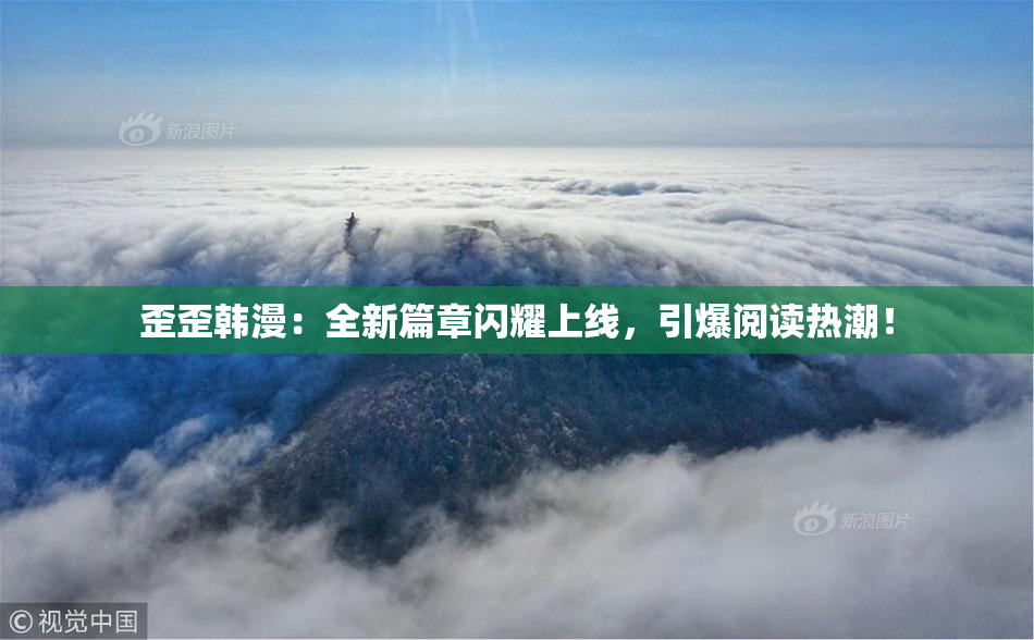 歪歪韩漫：全新篇章闪耀上线，引爆阅读热潮！