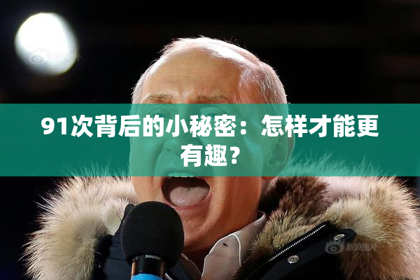 91次背后的小秘密：怎样才能更有趣？