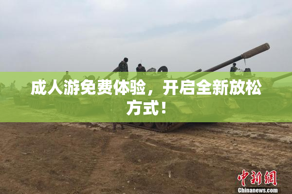 成人游免费体验，开启全新放松方式！