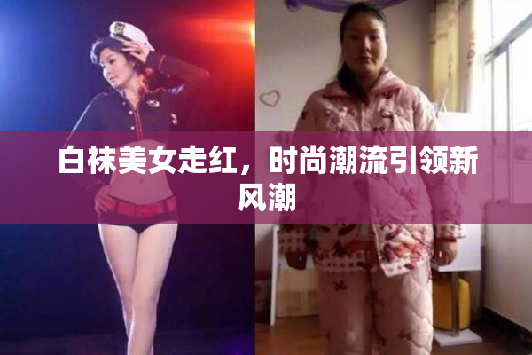 白袜美女走红，时尚潮流引领新风潮