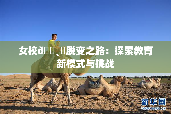 女校🌸‌脱变之路：探索教育新模式与挑战