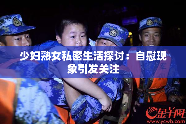 少妇熟女私密生活探讨：自慰现象引发关注