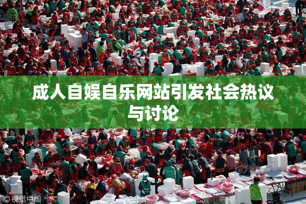 成人自娱自乐网站引发社会热议与讨论
