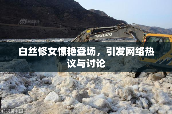 白丝修女惊艳登场，引发网络热议与讨论