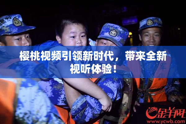 樱桃视频引领新时代，带来全新视听体验！