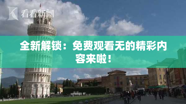 全新解锁：免费观看无的精彩内容来啦！