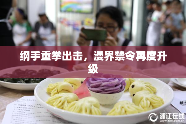 纲手重拳出击，漫界禁令再度升级