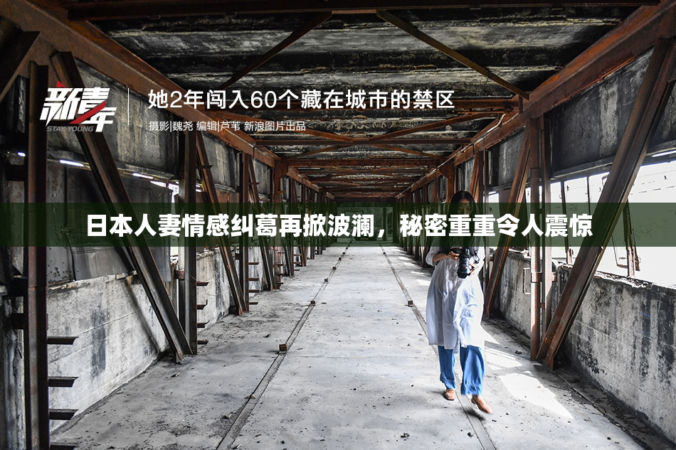 日本人妻情感纠葛再掀波澜，秘密重重令人震惊