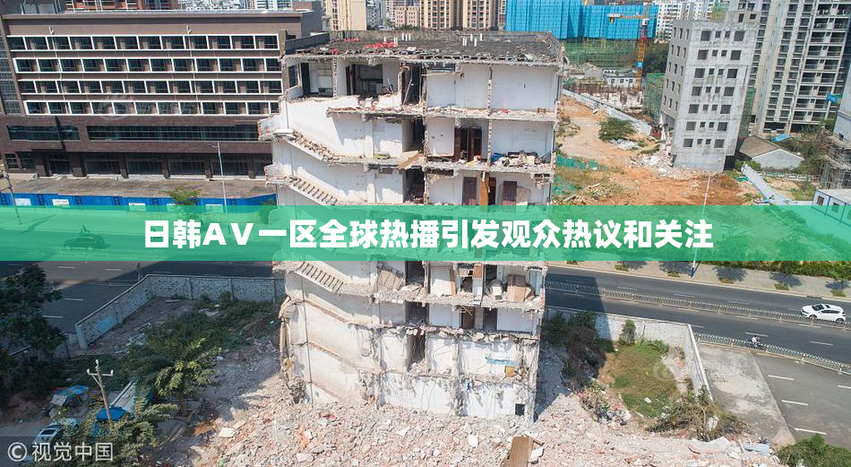 日韩AⅤ一区全球热播引发观众热议和关注