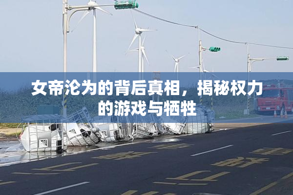 女帝沦为的背后真相，揭秘权力的游戏与牺牲