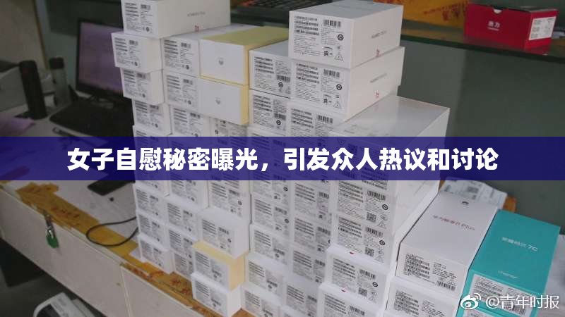 女子自慰秘密曝光，引发众人热议和讨论