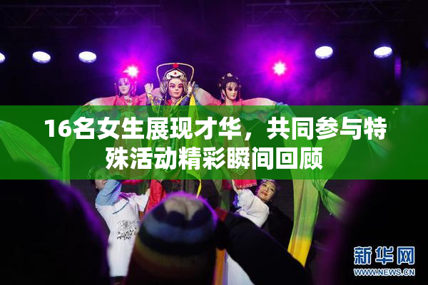 16名女生展现才华，共同参与特殊活动精彩瞬间回顾