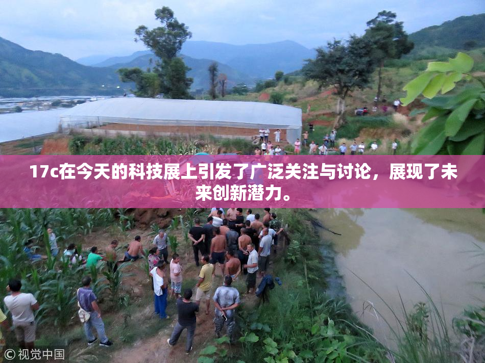 17c在今天的科技展上引发了广泛关注与讨论，展现了未来创新潜力。