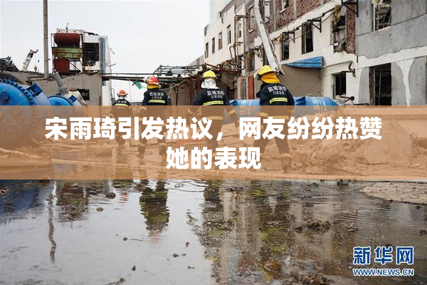 宋雨琦引发热议，网友纷纷热赞她的表现
