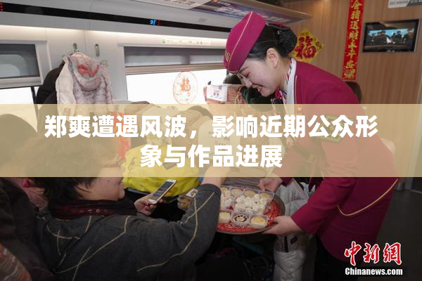 郑爽遭遇风波，影响近期公众形象与作品进展