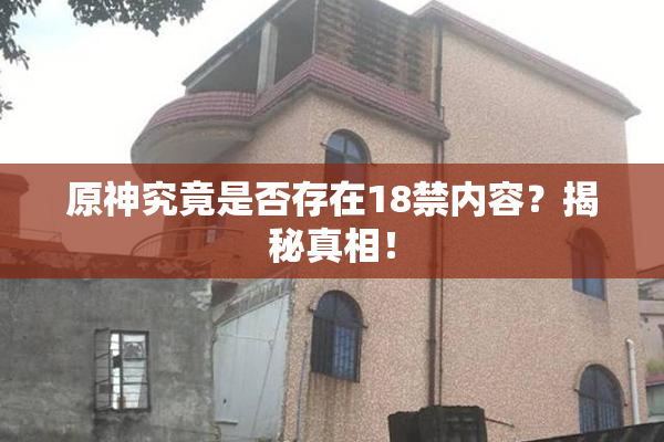 原神究竟是否存在18禁内容？揭秘真相！