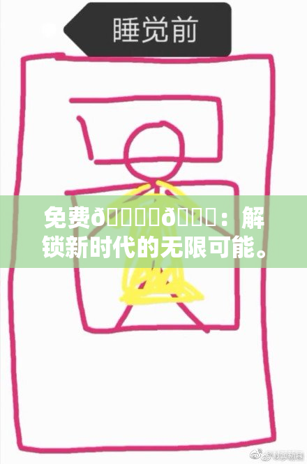 免费🔞‌🍌：解锁新时代的无限可能。