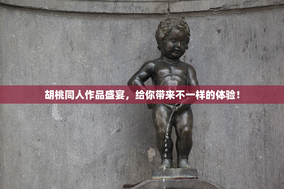 胡桃同人作品盛宴，给你带来不一样的体验！