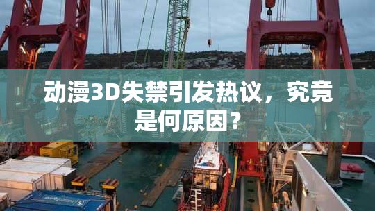 动漫3D失禁引发热议，究竟是何原因？