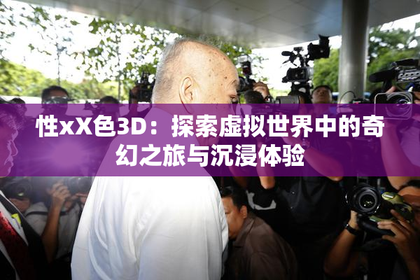 性xX色3D：探索虚拟世界中的奇幻之旅与沉浸体验