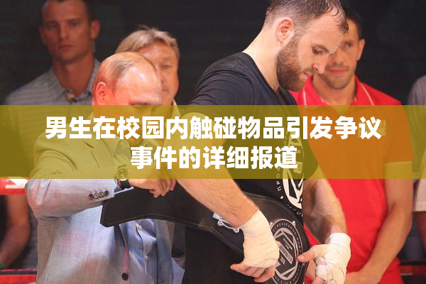 男生在校园内触碰物品引发争议事件的详细报道