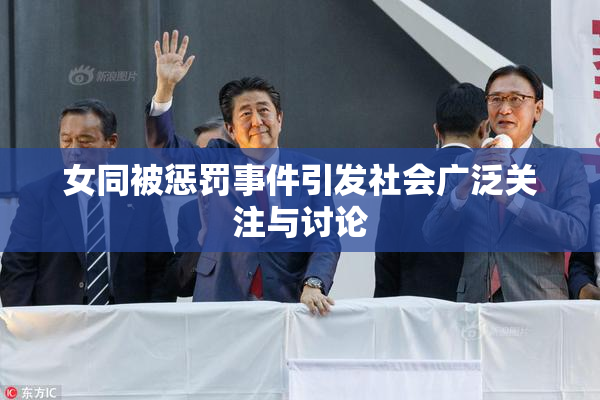 女同被惩罚事件引发社会广泛关注与讨论