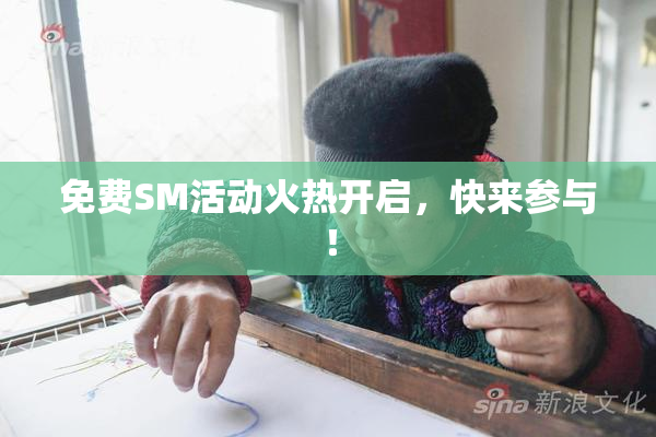 免费SM活动火热开启，快来参与！