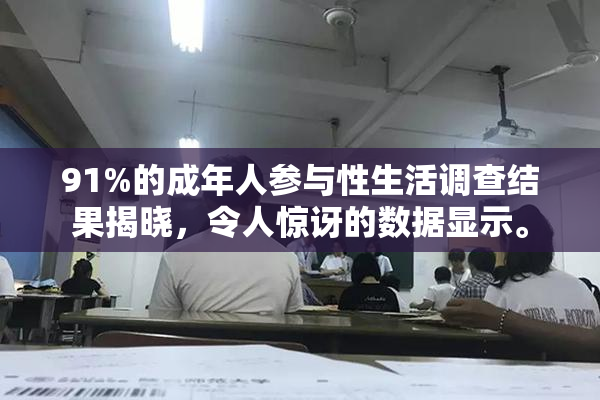 91%的成年人参与性生活调查结果揭晓，令人惊讶的数据显示。