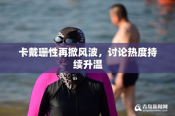 卡戴珊性再掀风波，讨论热度持续升温