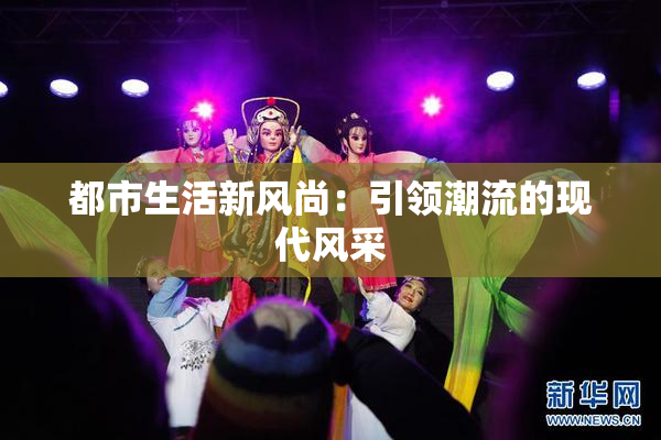 都市生活新风尚：引领潮流的现代风采