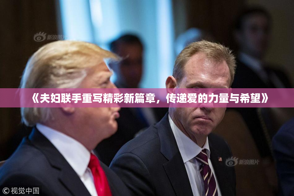 《夫妇联手重写精彩新篇章，传递爱的力量与希望》