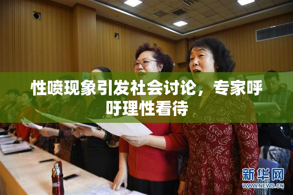 性喷现象引发社会讨论，专家呼吁理性看待