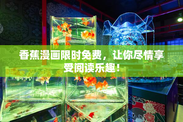 香蕉漫画限时免费，让你尽情享受阅读乐趣！