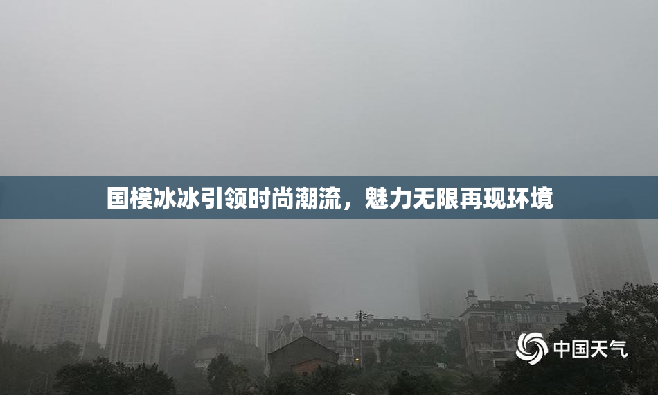 国模冰冰引领时尚潮流，魅力无限再现环境