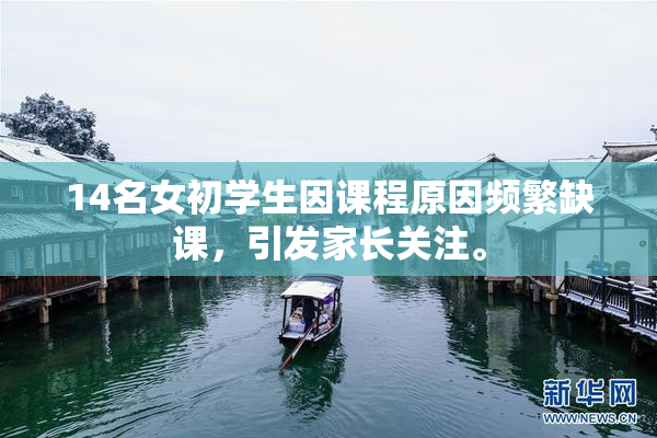 14名女初学生因课程原因频繁缺课，引发家长关注。