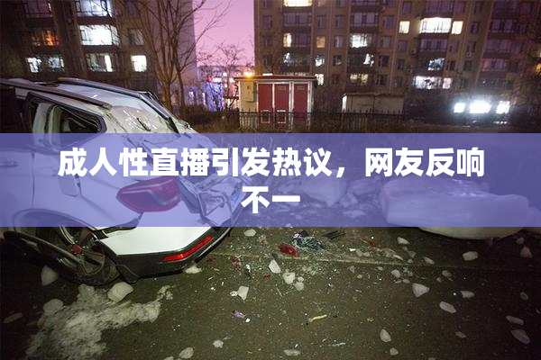 成人性直播引发热议，网友反响不一