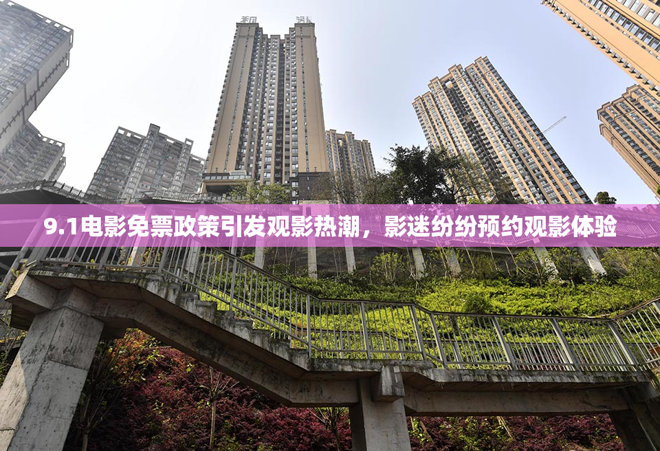9.1电影免票政策引发观影热潮，影迷纷纷预约观影体验